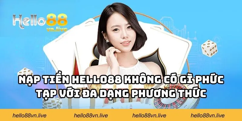 Nạp tiền Hello88 không có gì phức tạp với đa dạng phương thức