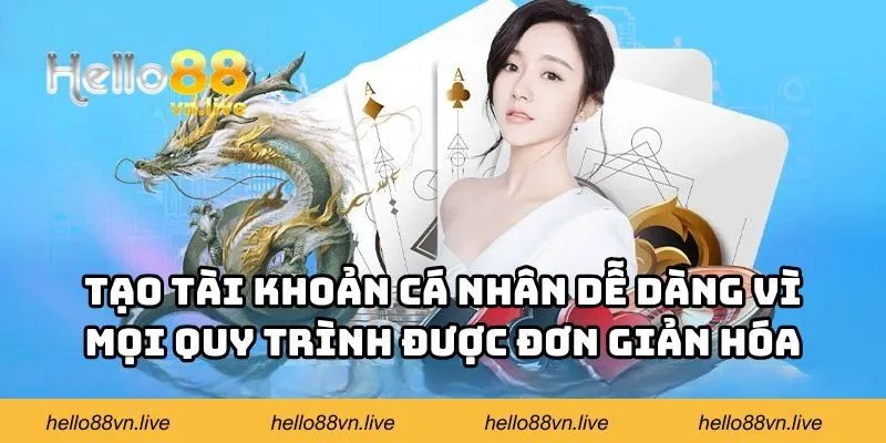 Tạo tài khoản cá nhân dễ dàng vì mọi quy trình được đơn giản hóa
